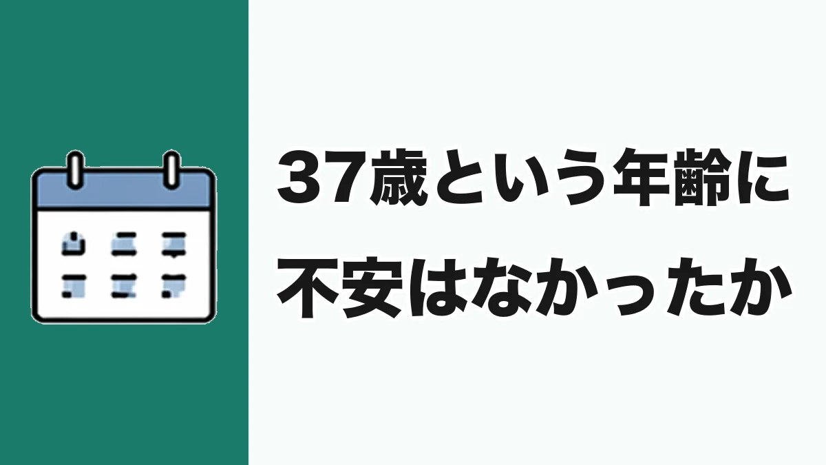 37歳という年齢に、不安はなかったか