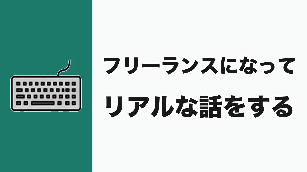 フリーランスになってみて、リアルな話をする